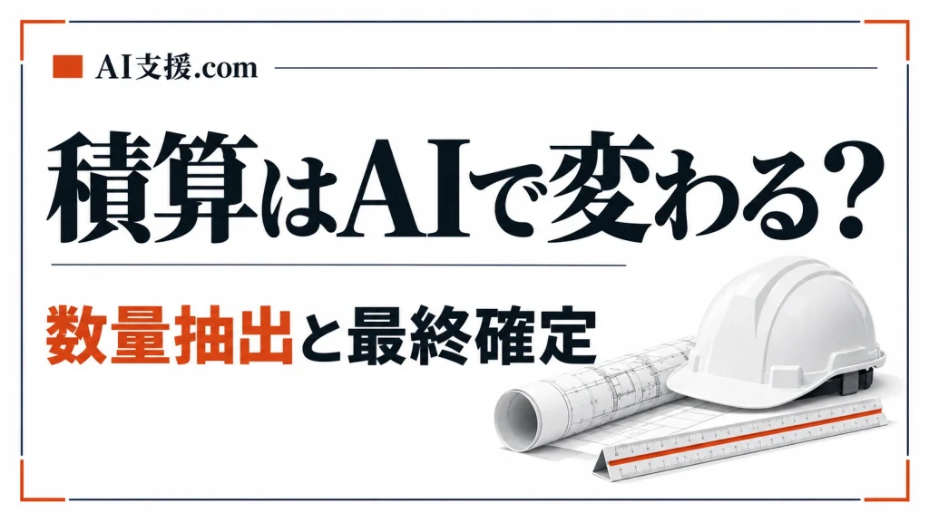 積算の仕事はAIでなくなるのか｜建設業でAIに任せる工程と人が確認する工程