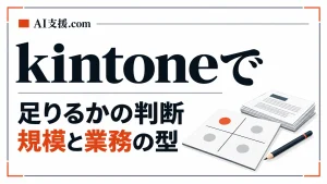 中小企業はkintoneで足りるか｜従業員規模と業務の型による判断マトリクス