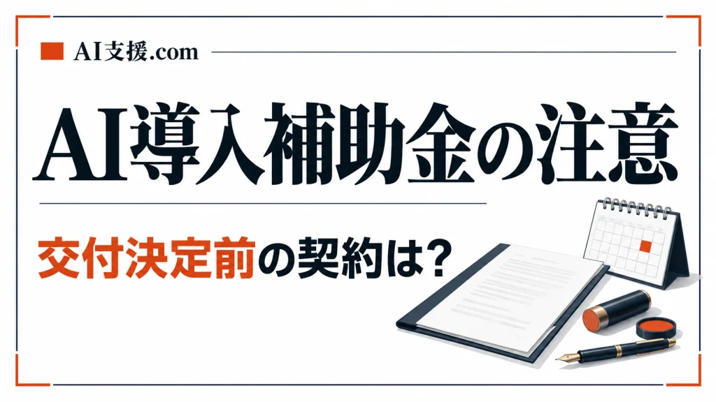 補助金は交付決定前の契約・発注で対象外？AI導入で正しく発注する順番