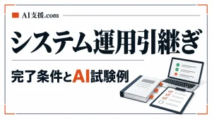 システム運用引継ぎの完了条件とAI試験例