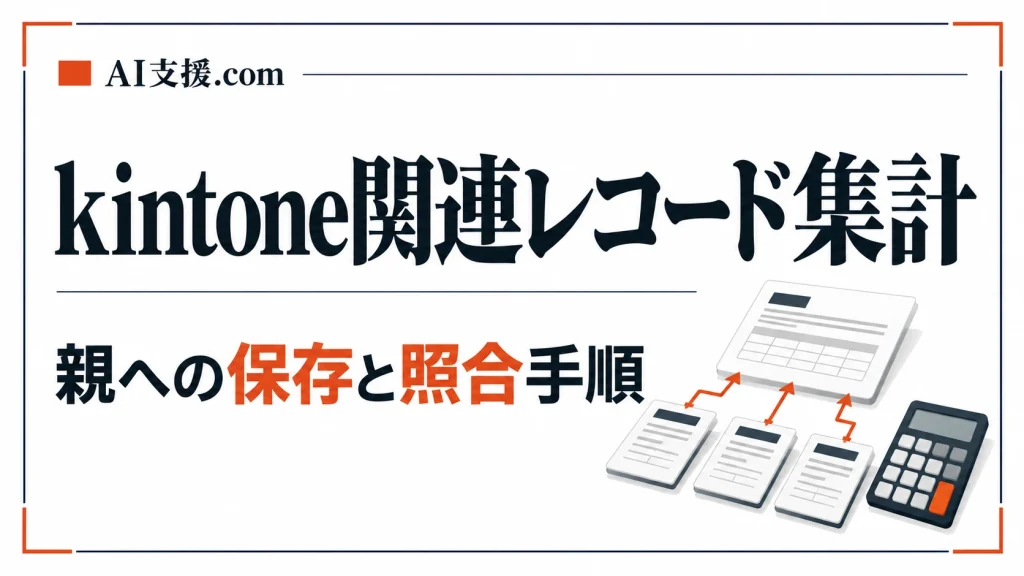 kintone関連レコードの集計値を親へ保存する設計と照合手順